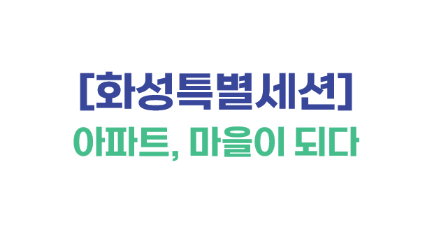 [화성특별세션] 아파트, 마을이 되다